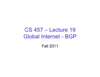 CS 457  Lecture 19  Global Internet - BGP  Fall 2011  Decision Process  Calculate degree of