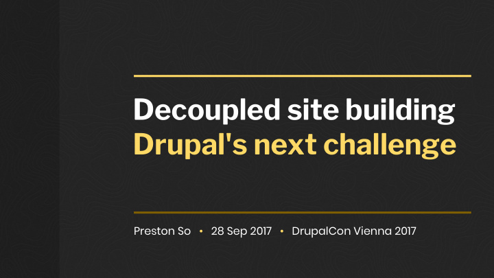 decoupled site building drupal s next challenge
