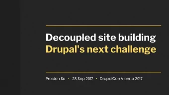 Decoupled site building  Drupal's next challenge  Preston So      28 Sep 2017      DrupalCon