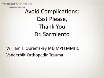 Avoid Complications:  Cast Please,  Thank You  Dr. Sarmiento  William T. Obremskey MD MPH MMHC