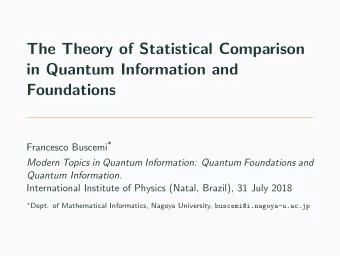 The Theory of Statistical Comparison  in Quantum Information and  Foundations Francesco Buscemi *