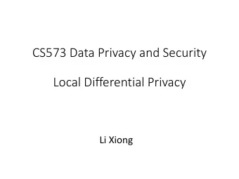 CS573 Data Privacy and Security  Local Differential Privacy  Li Xiong  Privacy at Scale: Local