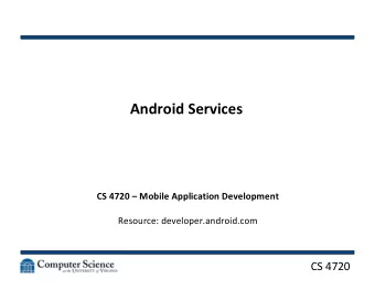 Android Services  CS 4720  Mobile Application Development  Resource: developer.android.com  CS