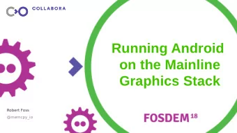 Running Android  on the Mainline  Graphics Stack  Robert Foss  @memcpy_io  Agenda  Android