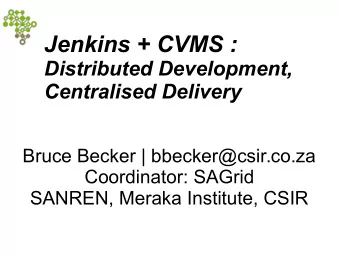Jenkins + CVMS :  Distributed Development,  Centralised Delivery  Bruce Becker | bbecker@csir.co.za