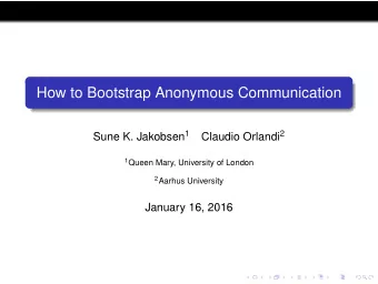 How to Bootstrap Anonymous Communication Sune K. Jakobsen 1 Claudio Orlandi 2 1 Queen Mary,