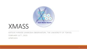 XMASS  KATSUKI HIRAIDE (KAMIOKA OBSERVATORY, THE UNIVERSITY OF TOKYO) FEBRUARY 13 TH , 2015