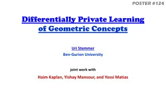 of Geometric Concepts  Uri Stemmer  Ben-Gurion University  joint work with Haim Kaplan, Yishay