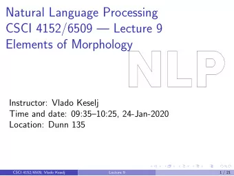 Natural Language Processing  CSCI 4152/6509  Lecture 9  Elements of Morphology  Instructor: