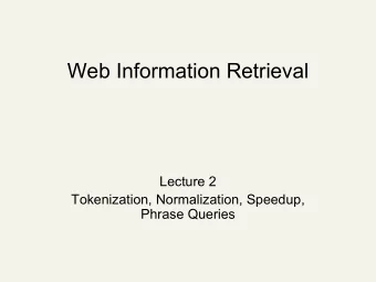 Web Information Retrieval  Lecture 2  Tokenization, Normalization, Speedup,  Phrase Queries  Recap