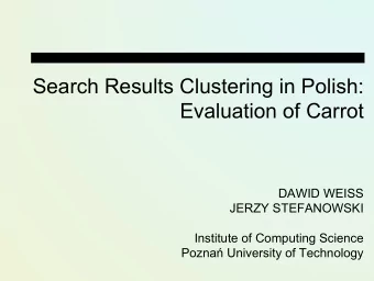 Search Results Clustering in Polish:  Evaluation of Carrot  DAWID WEISS  JERZY STEFANOWSKI