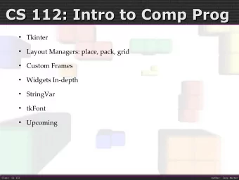 CS 112: Intro to Comp Prog  CS 112: Intro to Comp Prog  Tkinter    Layout Managers: place, pack,