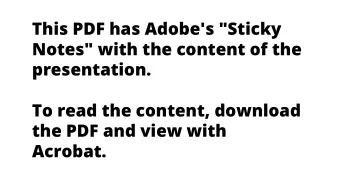 This PDF has Adobe's &quot;Sticky  Notes&quot; with the content of the  presentation.  To read the