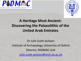A Heritage Most Ancient:  Discovering the Palaeolithic of the  United Arab Emirates  Dr Julie