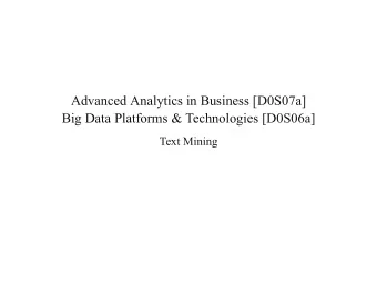Advanced Analytics in Business [D0S07a]  Big Data Platforms &amp; Technologies [D0S06a]  Text