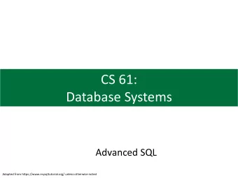 CS 61:  Database Systems  Advanced SQL  Adapted from https://www.mysqltutorial.org/ unless