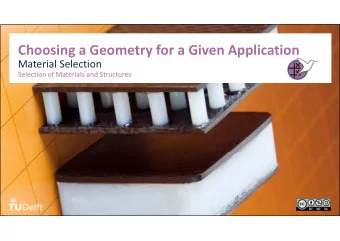 Choosing a Geometry for a Given Application  Material Selection  Selection of Materials and