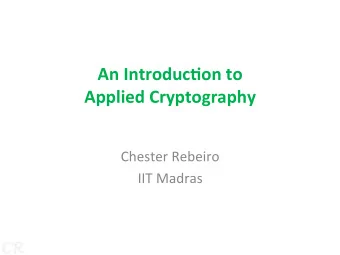 An Introduc+on to  Applied Cryptography  Chester Rebeiro  IIT Madras  CR  CR  Connected and Stored