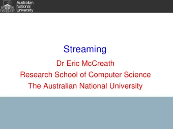 Streaming  Dr Eric McCreath  Research School of Computer Science  The Australian National