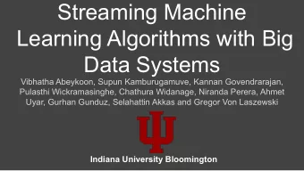 Streaming Machine  Learning Algorithms with Big  Data Systems  Vibhatha Abeykoon, Supun