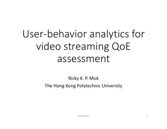 User-behavior analytics for  video streaming QoE  assessment  Ricky K. P. Mok  The Hong Kong