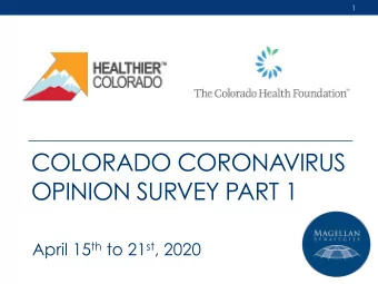 COLORADO CORONAVIRUS  OPINION SURVEY PART 1 April 15 th to 21 st , 2020  2  Colorado Coronavirus