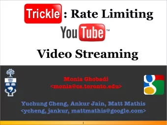 Trickle  : Rate Limiting  Video Streaming  Monia Ghobadi  &lt;monia@cs.toronto.edu&gt;  Yuchung
