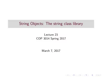 String Objects: The string class library  Lecture 23  COP 3014 Spring 2017  March 7, 2017