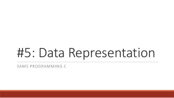 #5: Data Representation  SAMS PROGRAMMING C  Review from Last Week  Combine blocks of code to