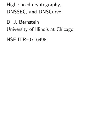 High-speed cryptography,  DNSSEC, and DNSCurve  D. J. Bernstein  University of Illinois at Chicago