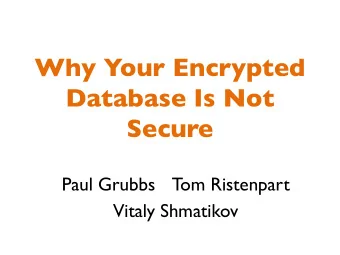 Why Your Encrypted  Database Is Not  Secure  Paul Grubbs   Tom Ristenpart  Vitaly Shmatikov