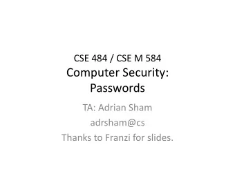 Computer Security:  Passwords  TA: Adrian Sham  adrsham@cs  Thanks to Franzi for slides.  Logistics