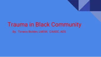 Trauma in Black Community  By:  Timeco Bolden, LMSW,  CAADC, ADS  Overview - Definition of Trauma