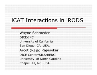 iCAT Interactions in iRODS  Wayne Schroeder  DICE/INC  University of California  San Diego, CA,