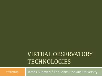 VIRTUAL OBSERVATORY  TECHNOLOGIES  Tams Budavri / The Johns Hopkins University  7/30/2010