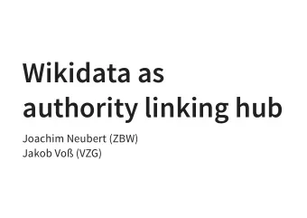 Wikidata as  authority linking hub  Joachim Neubert (ZBW)  Jakob Vo (VZG)  Introduction