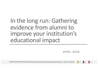In the long run: Gathering  evidence from alumni to  improve your institutions  educational