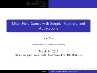Mean Field Games with Singular Controls, and  Applications  Xin Guo  University of California at
