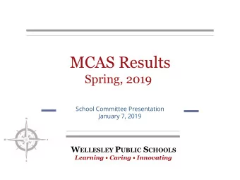 MCAS Results  Spring, 2019  School Committee Presentation  January 7, 2019 W ELLESLEY P UBLIC S