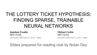 THE LOTTERY TICKET HYPOTHESIS:  FINDING SPARSE, TRAINABLE  NEURAL NETWORKS  Slides prepared for