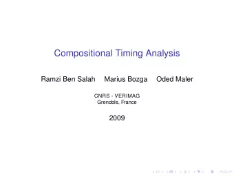 Compositional Timing Analysis  Ramzi Ben Salah  Marius Bozga  Oded Maler  CNRS - VERIMAG  Grenoble,