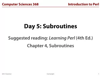 Day 5: Subroutines Suggested reading: Learning Perl (4th Ed.)  Chapter 4, Subroutines  2012 Summer