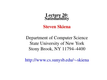 Lecture 20:  Satisfiability  Steven Skiena  Department of Computer Science  State University of New