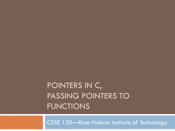 POINTERS IN C,  PASSING POINTERS TO  FUNCTIONS  CSSE 120Rose-Hulman Institute of Technology