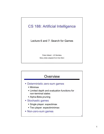 CS 188: Artificial Intelligence  Lecture 6 and 7: Search for Games  Pieter Abbeel  UC Berkeley