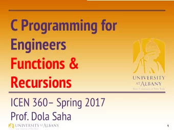C Programming for  Engineers  Functions &amp;  Recursions  ICEN 360 Spring 2017  Prof. Dola Saha
