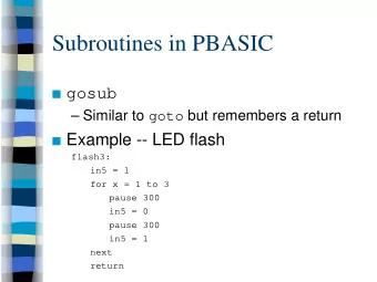 Subroutines in PBASIC  gosub  Similar to goto but remembers a return  Example -- LED flash