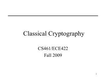 Classical Cryptography  CS461/ECE422  Fall 2009  1  Reading   CS Chapter 9 section 1 through 2.2