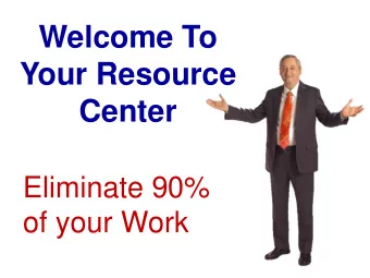 Welcome To  Your Resource  Center  Eliminate 90%  of your Work  Automation  Delegation  Systems
