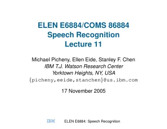 ELEN E6884/COMS 86884  Speech Recognition  Lecture 11  Michael Picheny, Ellen Eide, Stanley F. Chen